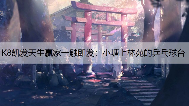 K8凯发天生赢家一触即发：小塘上林苑的乒乓球台